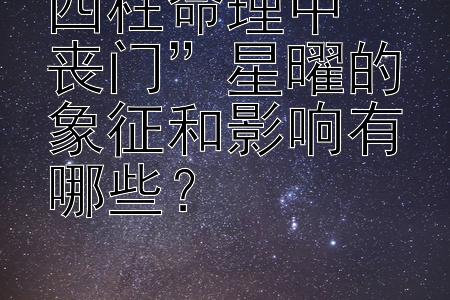 四柱命理中“丧门”星曜的象征和影响有哪些？