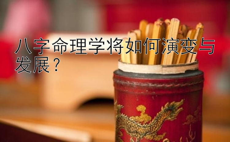 八字命理学将如何演变与发展？