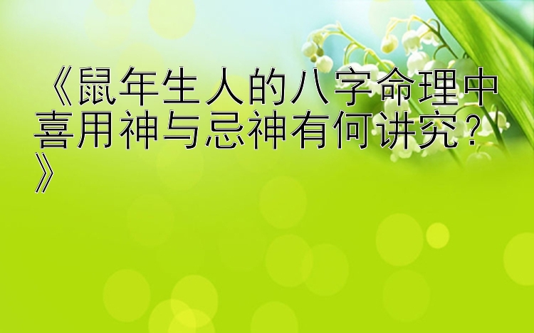 3分快3计划在线_大发计划导师QQ   《鼠年生人的八字命理中喜用神与忌神有何讲究？》