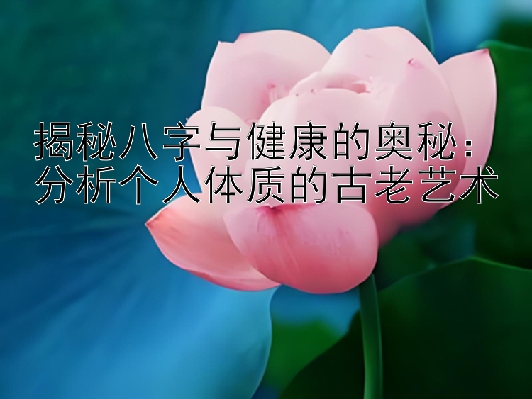 揭秘八字与健康的奥秘：分析个人体质的古老艺术