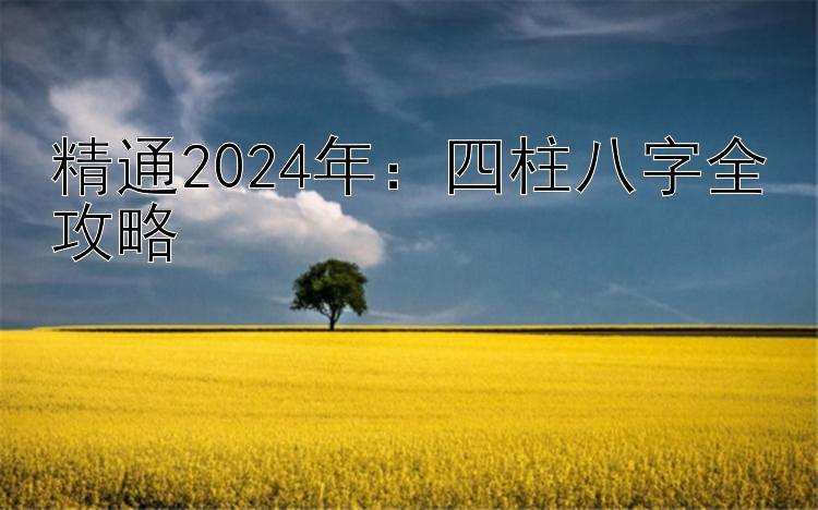 精通2024年：四柱八字全攻略