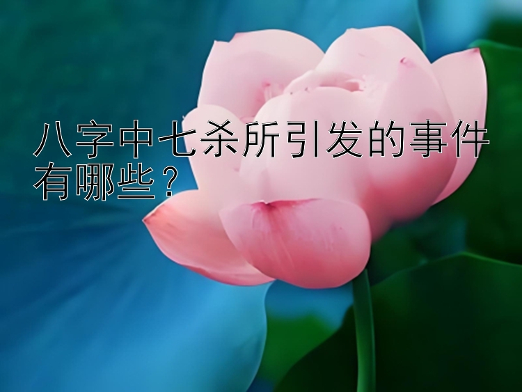 八字中七杀所引发的事件有哪些？