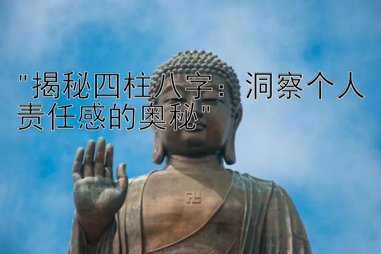 揭秘四柱八字：洞察个人责任感的奥秘