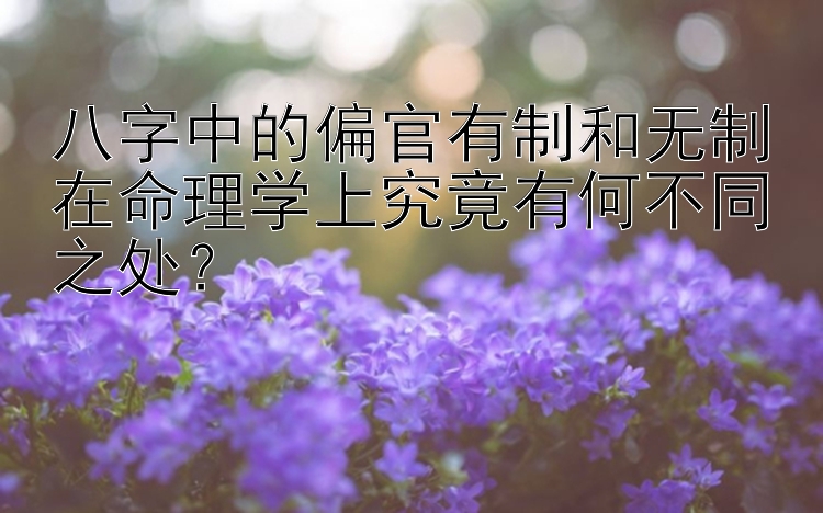 八字中的偏官有制和无制在命理学上究竟有何不同之处？