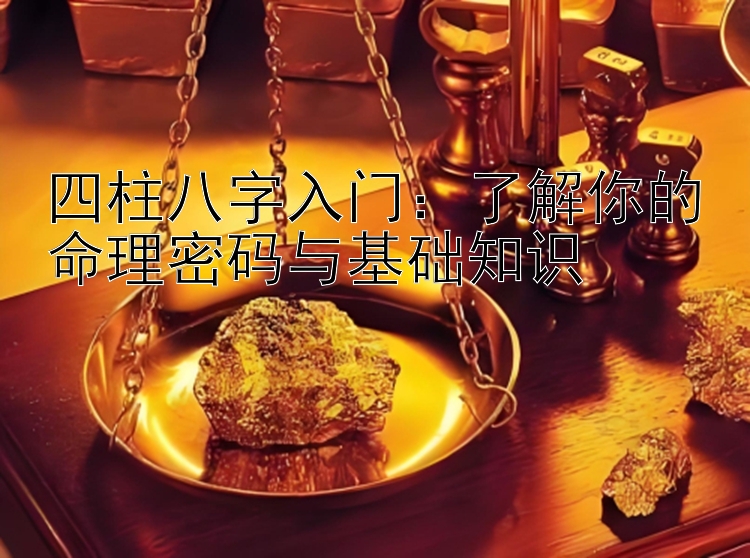 四柱八字入门：大小分分快三   了解你的命理密码与基础知识